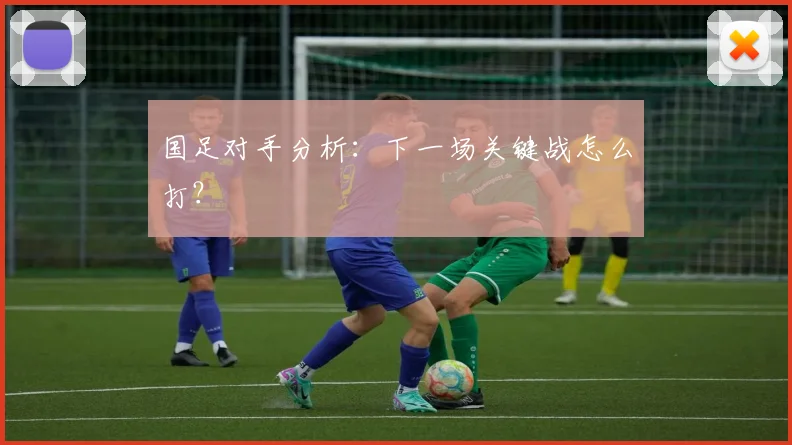 国足对手分析：下一场关键战怎么打？